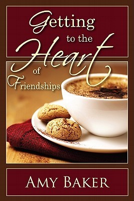 Book cover of Getting To The Heart Of Friendships by Amy         Baker