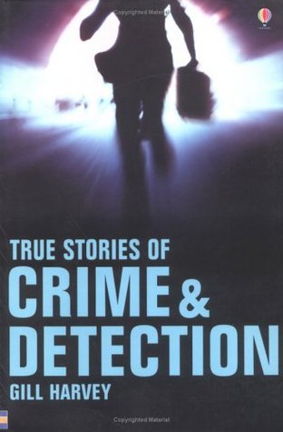 Book cover of True Stories of Crime and Detection by Gill; Dowswell Harvey