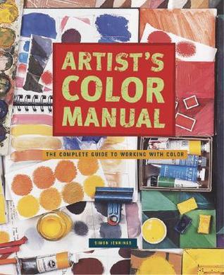 Book cover of Artist's Color Manual: The Complete Guide to Working with Color by Simon Jennings