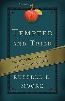 Book cover of Tempted And Tried: Temptation And The Triumph Of Christ by Russell D. Moore