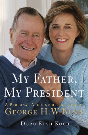 Book cover of My Father, My President: A Personal Account Of The Life Of George H. W. Bush by Doro Bush Koch