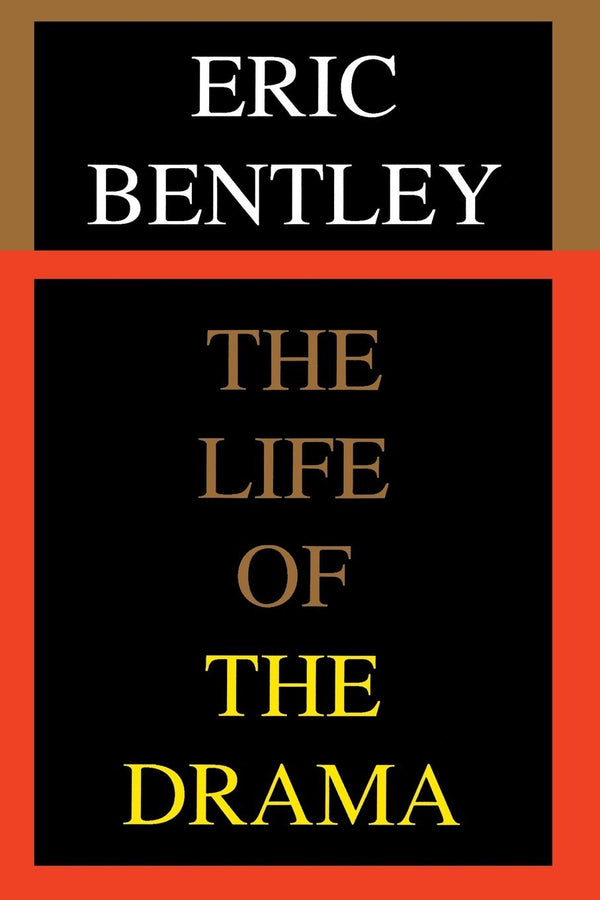 Book cover of The Life of the Drama by Eric Bentley