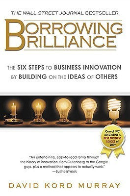Book cover of Borrowing Brilliance: The Six Steps To Business Innovation By Building On The Ideas Of Others by David Kord Murray