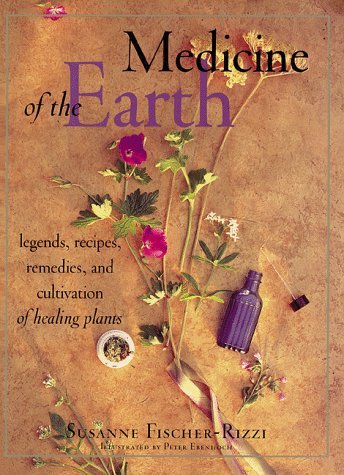 Book cover of Medicine Of The Earth: Legends, Recipes, Remedies, And Cultivation Of Healing Plants by Susanne Fischer-Rizzi