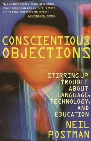 Book cover of Conscientious Objections: Stirring Up Trouble About Language, Technology And Education by Neil Postman