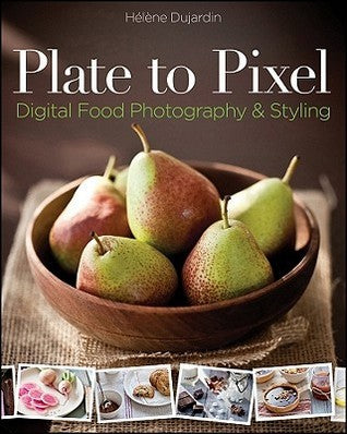 Book cover of Plate To Pixel: Digital Food Photography & Styling by Helene Dujardin