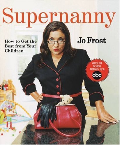 Book cover of Supernanny: How To Get The Best From Your Children by Jo Frost