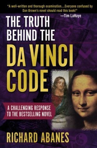 Book cover of The Truth Behind The Da Vinci Code: A Challenging Response To The Bestselling Novel by Richard Abanes