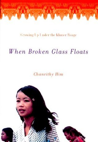 Book cover of When Broken Glass Floats: Growing Up Under the Khmer Rouge by Chanrithy Him