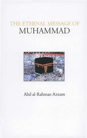 Book cover of The Eternal Message of Muhammad by A.R. Azzam, Vincent Sheean, Caesar E. Farah (Translation)