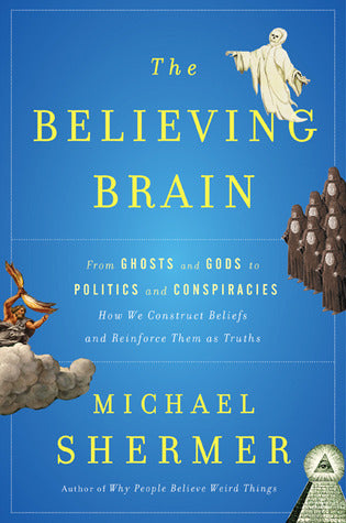 Book cover of The Believing Brain: From Ghosts and Gods to Politics and Conspiracies How We Construct Beliefs and Reinforce Them as Truths by Michael Shermer