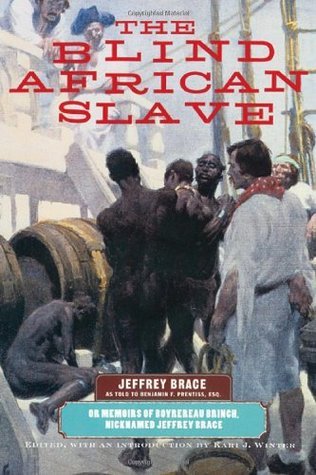 Book cover of The Blind African Slave: Memoirs of Boyrereau Brinch, Nicknamed Jeffrey Brace by Jeffrey Brace, Benjamin F. Prentiss (With), Kari J. Winter (Ed.)