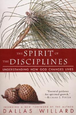 Book cover of The Spirit of the Disciplines: Understanding How God Changes Lives by Dallas Willard