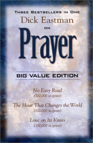 Book cover of Dick Eastman On Prayer: Three Unabridged Books In One Volume: No Easy Road, The Hour That Changes The World, Love On Its Knees by Dick Eastman