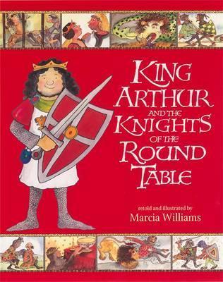 Book cover of King Arthur And The Knights Of The Round Table by Marcia Williams