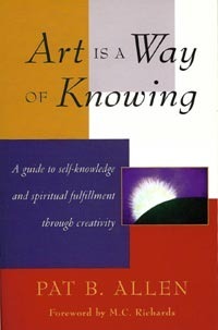 Book cover of Art Is a Way of Knowing: A Guide to Self-Knowledge and Spiritual Fulfillment Through Creativity by Pat B. Allen