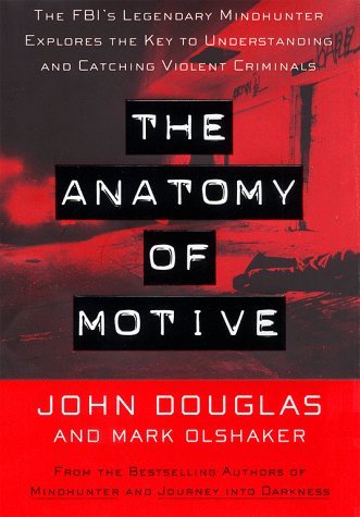 Book cover of The Anatomy Of Motive: The FBI's Legendary Mindhunter Explores The Key To Understanding And Catching Violent Criminals by John E. Douglas, Mark Olshaker