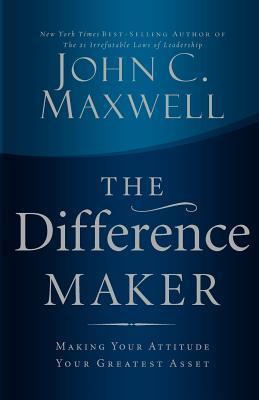 Book cover of The Difference Maker: Making Your Attitude Your Greatest Asset by John C. Maxwell