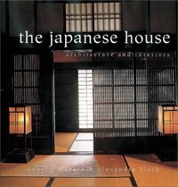 Book cover of The Japanese House: Architecture and Interiors by Alexandra Black, Noboru Murata