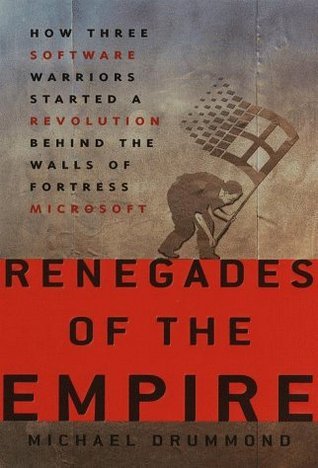 Book cover of Renegades Of The Empire: How Three Software Warriors Started A Revolution Behind The Walls Of Fortress Microsoft by Michael Drummond