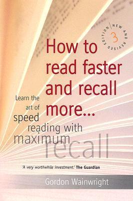 Book cover of How To Read Faster And Recall More: Learn The Art Of Speed Reading With Maximum Recall by Gordon R. Wainwright