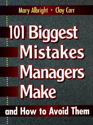Book cover of 101 Biggest Mistakes Managers Make And How To Avoid Them by Mary Albright, Clay Carr