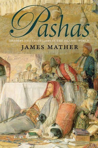 Book cover of Pashas: Traders And Travellers In The Islamic World by James Mather