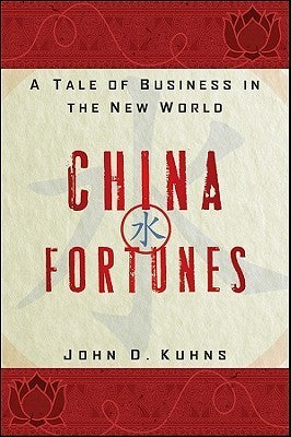 Book cover of China Fortunes: A Tale of Business in the New World by John D. Kuhns