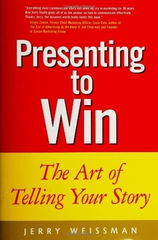 Book cover of Presenting To Win: The Art Of Telling Your Story by Jerry Weissman