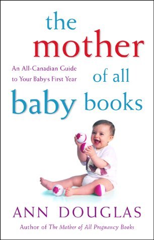 Book cover of The Mother of All Baby Books: An All-Canadian Guide to Baby's First Year by Ann Douglas