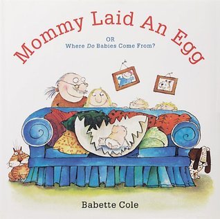 Book cover of Mommy Laid An Egg: Or, Where Do Babies Come From? by Babette Cole